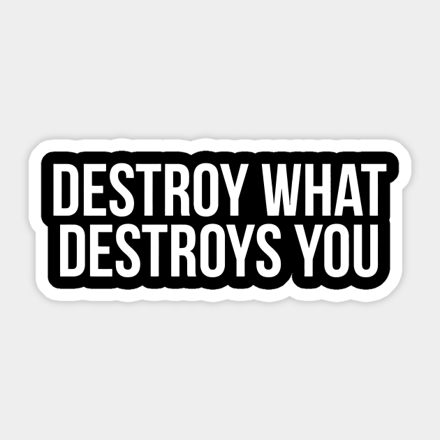 Destroy What Destroys You - Destroy What Destroys You - Sticker | TeePublic